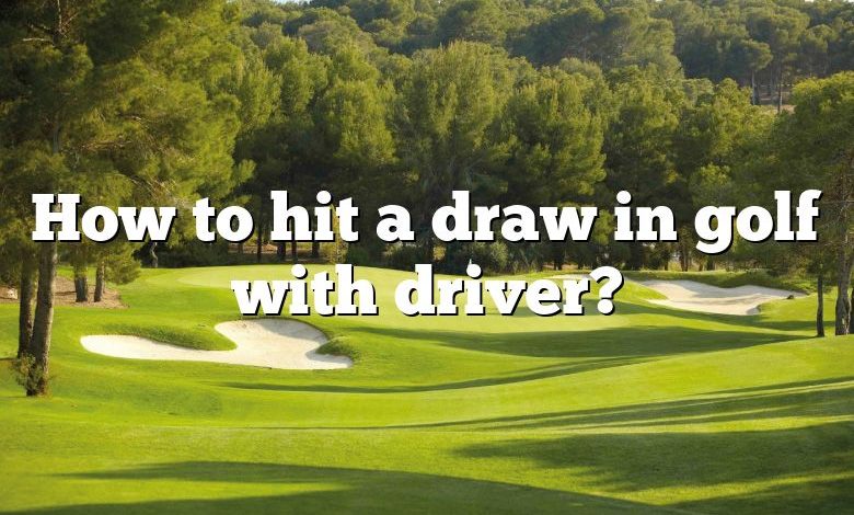 How to hit a draw in golf with driver?