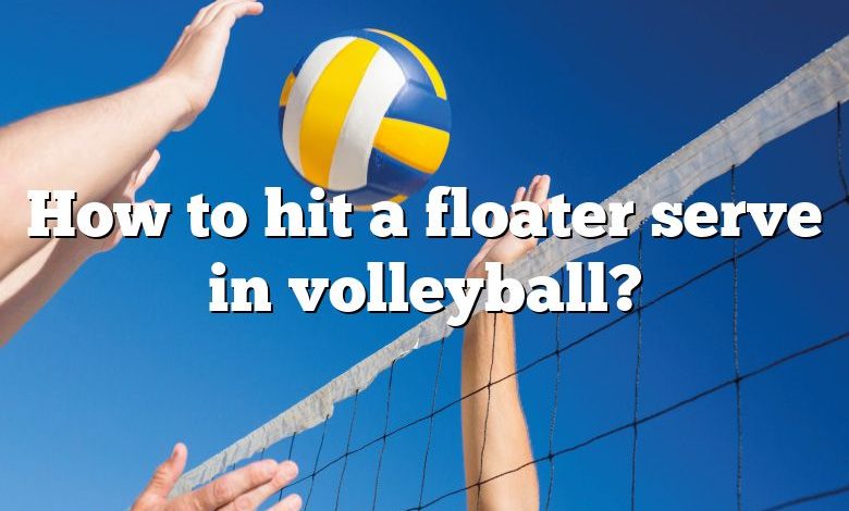 How to hit a floater serve in volleyball?