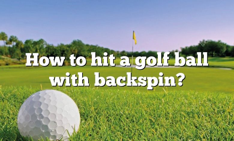 How to hit a golf ball with backspin?