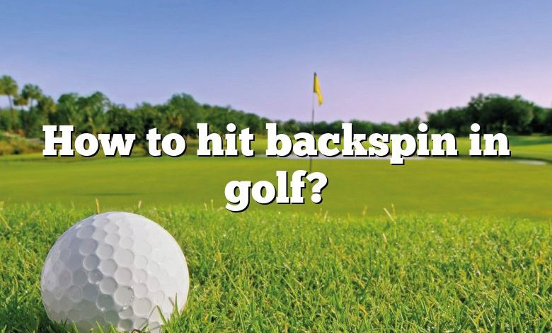 How to hit backspin in golf?