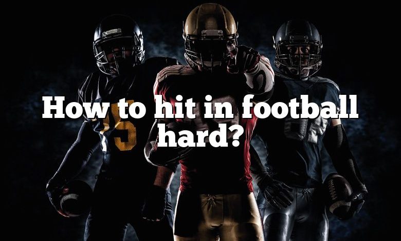 How to hit in football hard?