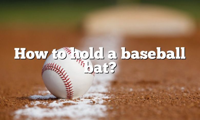 How to hold a baseball bat?