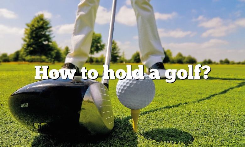 How to hold a golf?