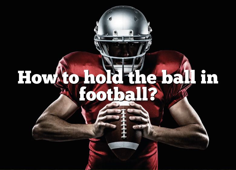 how-to-hold-the-ball-in-football-dna-of-sports