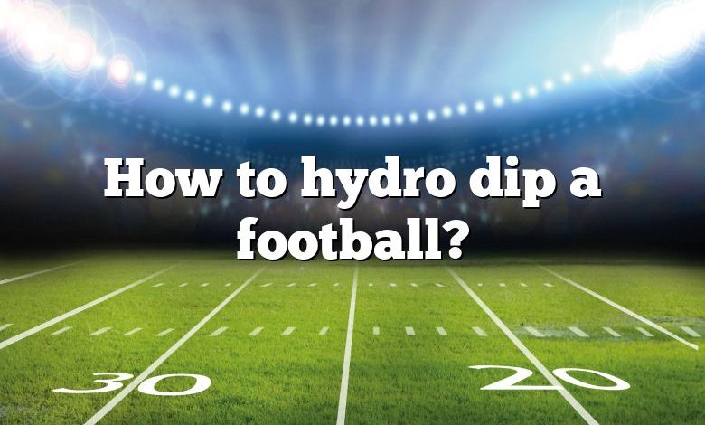 How to hydro dip a football?