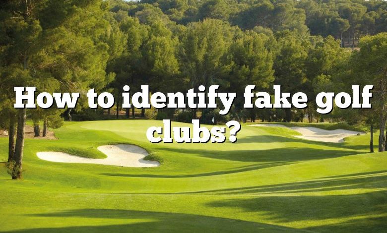 How to identify fake golf clubs?