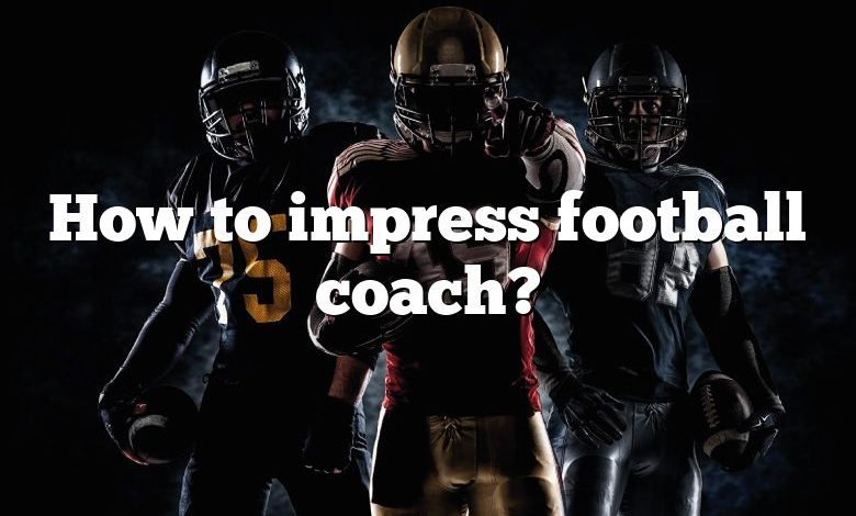 How to impress football coach?