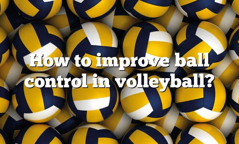 How to improve ball control in volleyball?