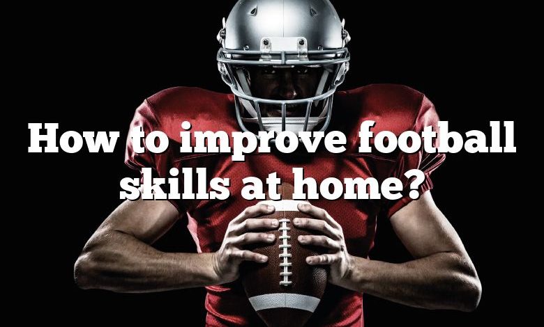 How to improve football skills at home?