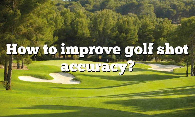 How to improve golf shot accuracy?