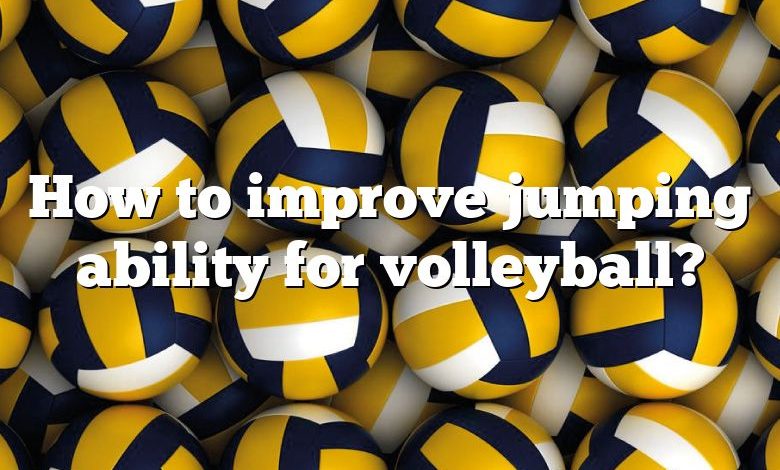 How to improve jumping ability for volleyball?