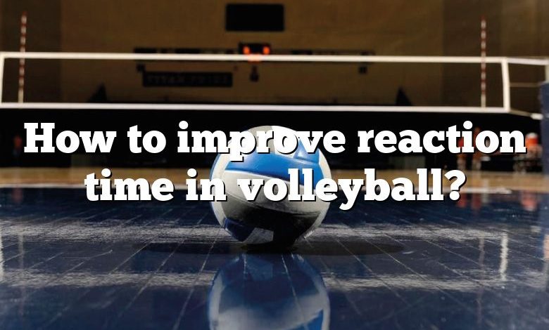 How to improve reaction time in volleyball?