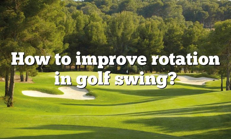 How to improve rotation in golf swing?