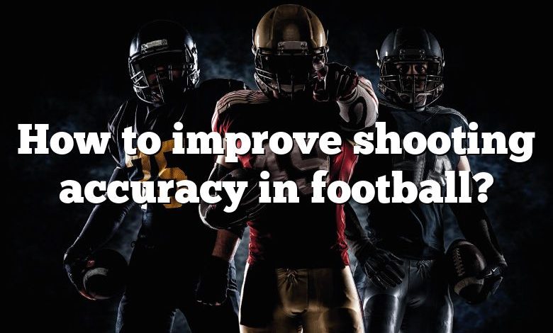 How to improve shooting accuracy in football?