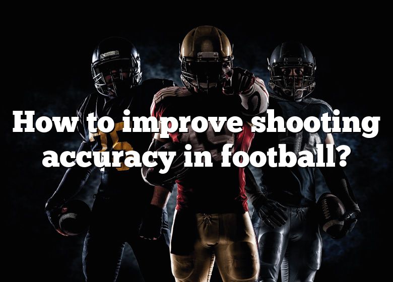 How To Increase Shooting Accuracy In Football