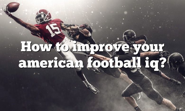 How to improve your american football iq?