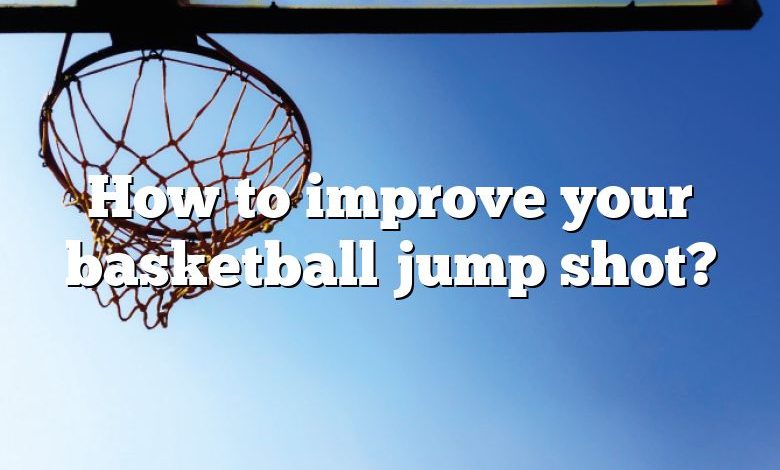 How to improve your basketball jump shot?