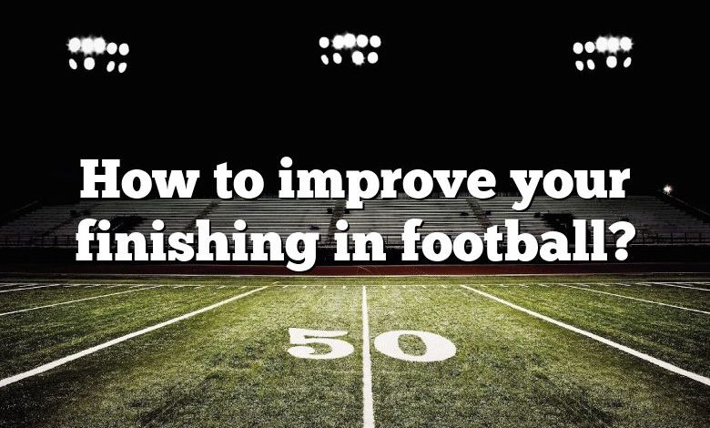 How to improve your finishing in football?