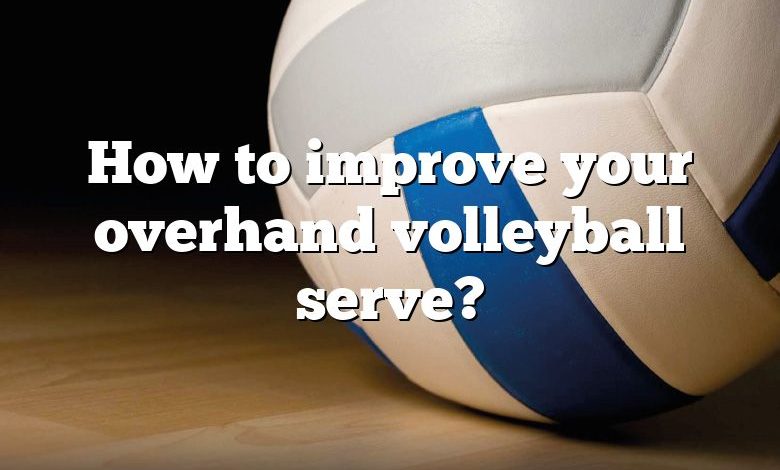 How to improve your overhand volleyball serve?