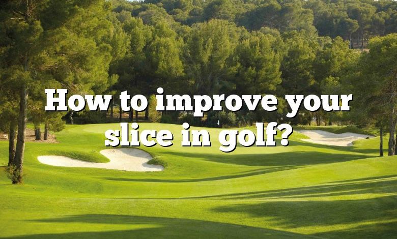 How to improve your slice in golf?