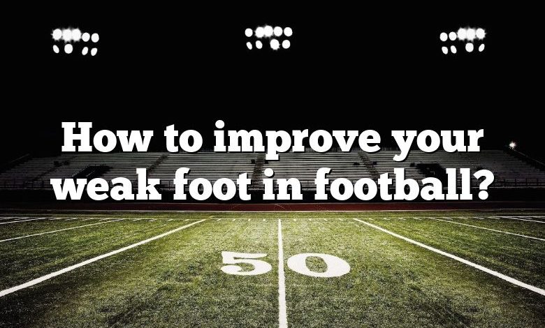 How to improve your weak foot in football?