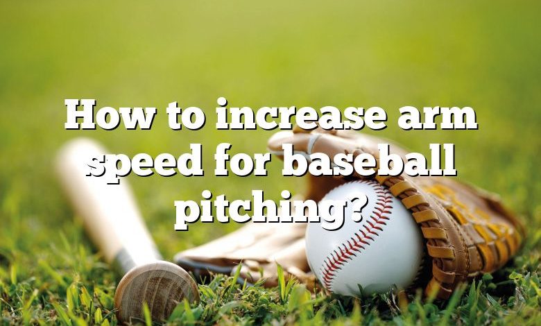 How to increase arm speed for baseball pitching?