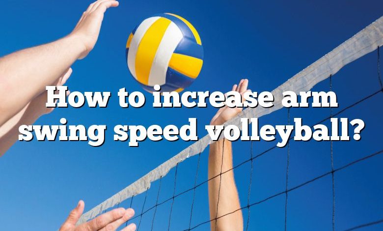 How to increase arm swing speed volleyball?