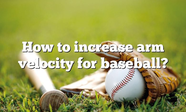 How to increase arm velocity for baseball?