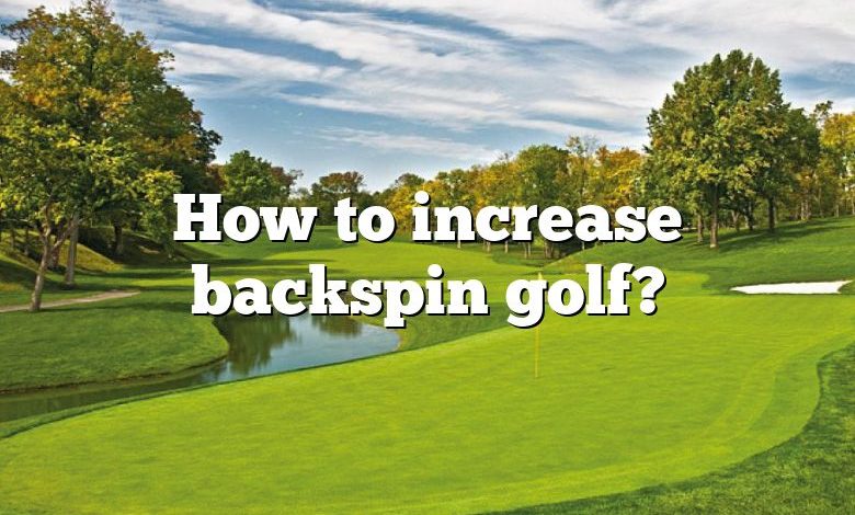 How to increase backspin golf?