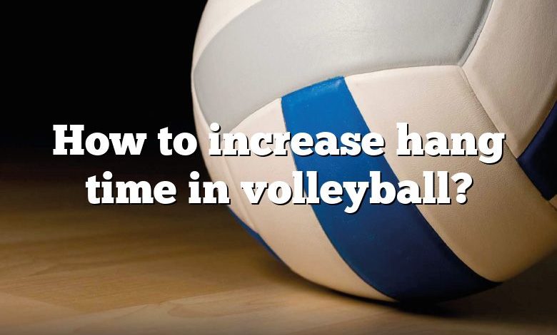 How to increase hang time in volleyball?