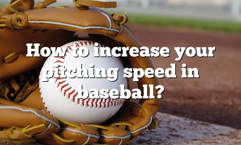 How to increase your pitching speed in baseball?