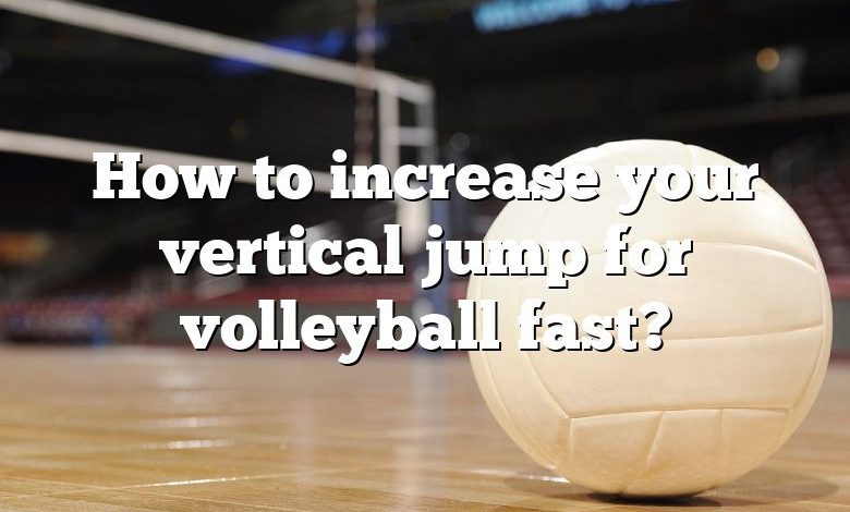 How to increase your vertical jump for volleyball fast?