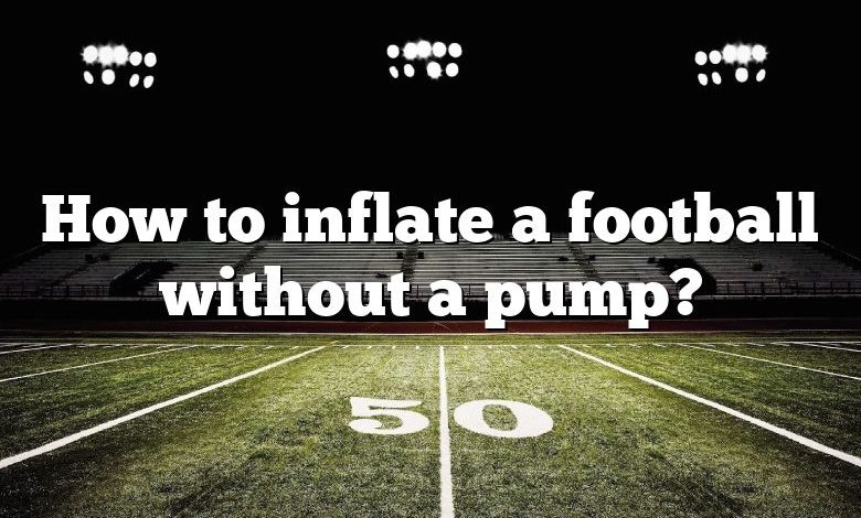 How to inflate a football without a pump?