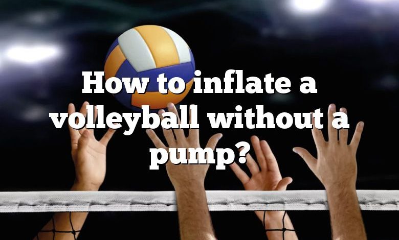 How to inflate a volleyball without a pump?