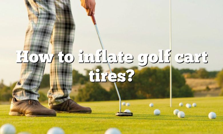 How to inflate golf cart tires?