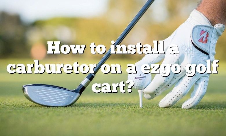 How to install a carburetor on a ezgo golf cart?