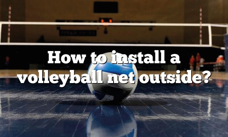 How to install a volleyball net outside?