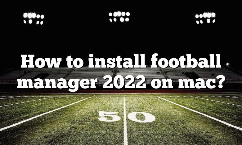 How to install football manager 2022 on mac?