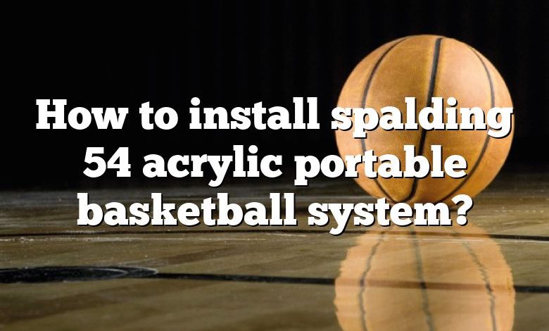 How to install spalding 54 acrylic portable basketball system?