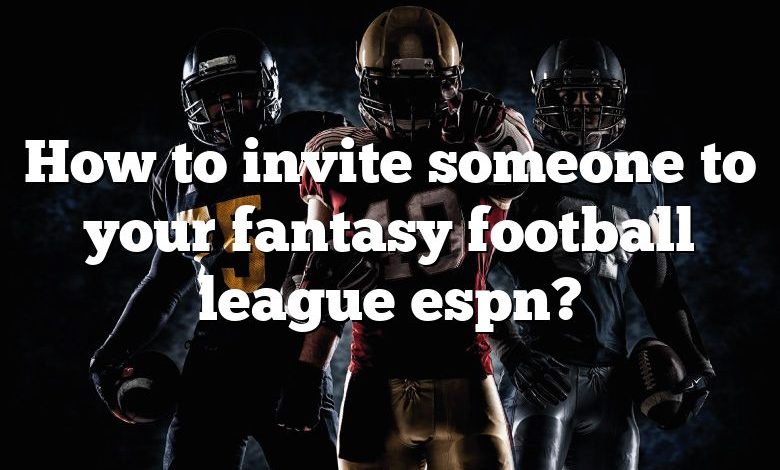 How to invite someone to your fantasy football league espn?