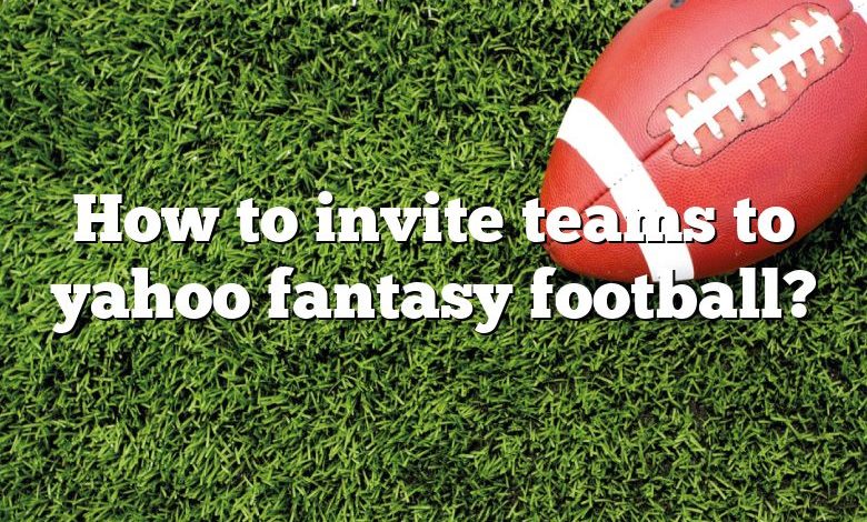 How to invite teams to yahoo fantasy football?