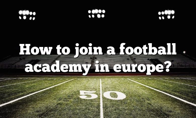 How to join a football academy in europe?