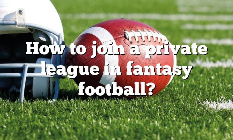 How to join a private league in fantasy football?