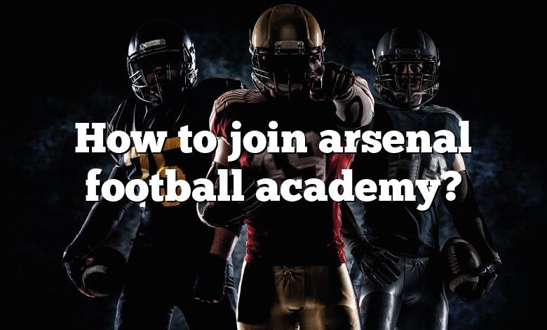 How to join arsenal football academy?