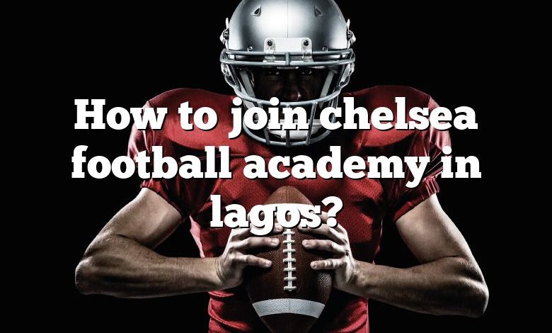 How to join chelsea football academy in lagos?