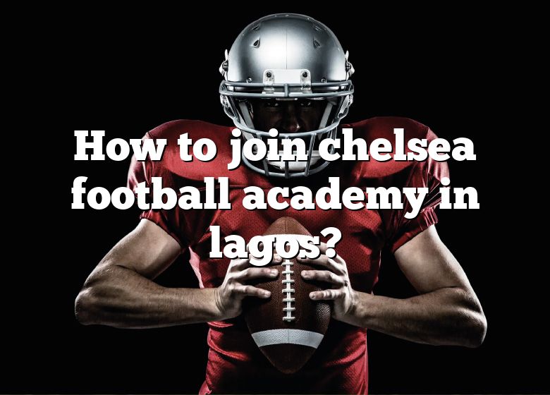 how-to-join-chelsea-football-academy-in-lagos-dna-of-sports