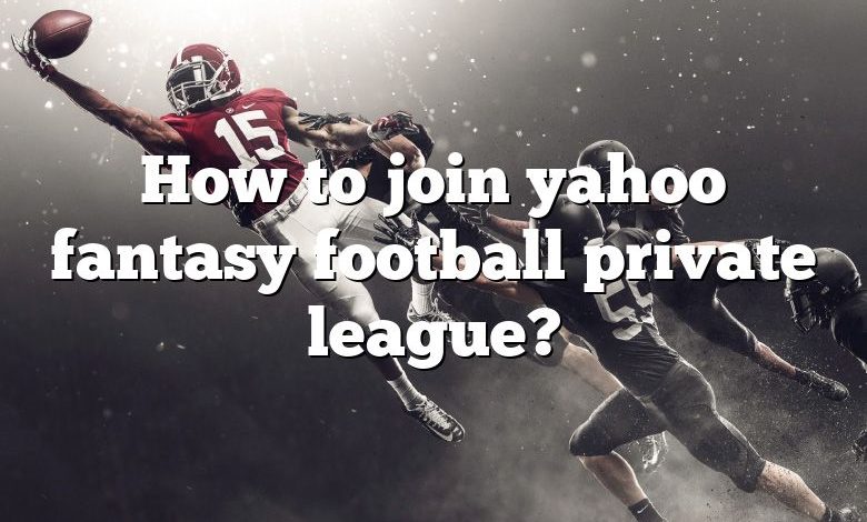 How to join yahoo fantasy football private league?