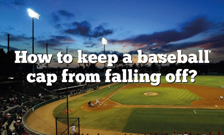 How to keep a baseball cap from falling off?