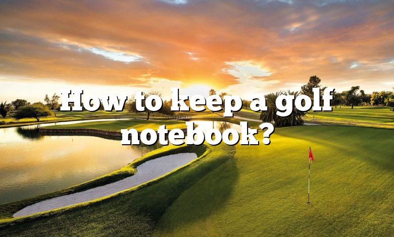 How to keep a golf notebook?