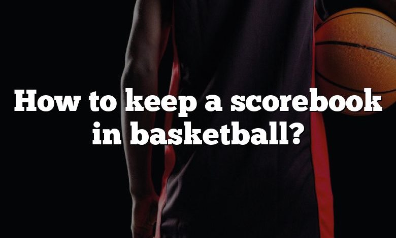 How to keep a scorebook in basketball?